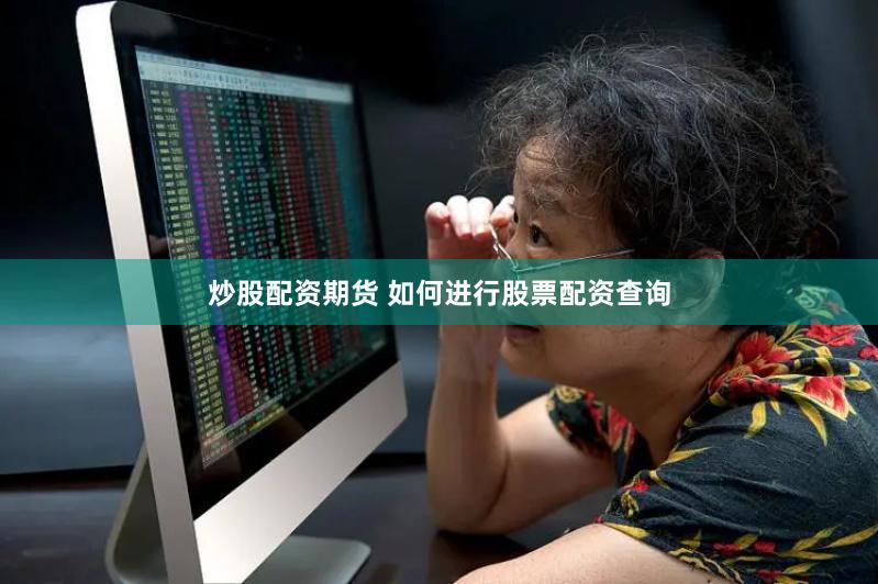 炒股配资期货 如何进行股票配资查询