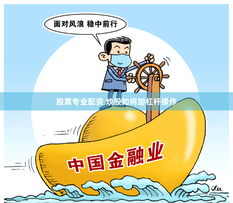 股票专业配资 炒股如何加杠杆操作