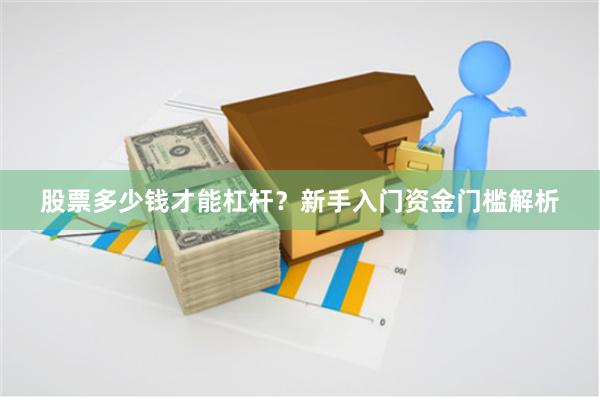 股票多少钱才能杠杆？新手入门资金门槛解析