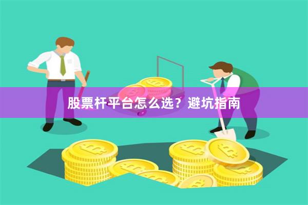 股票杆平台怎么选？避坑指南