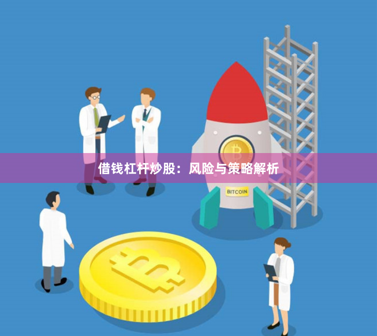 借钱杠杆炒股：风险与策略解析