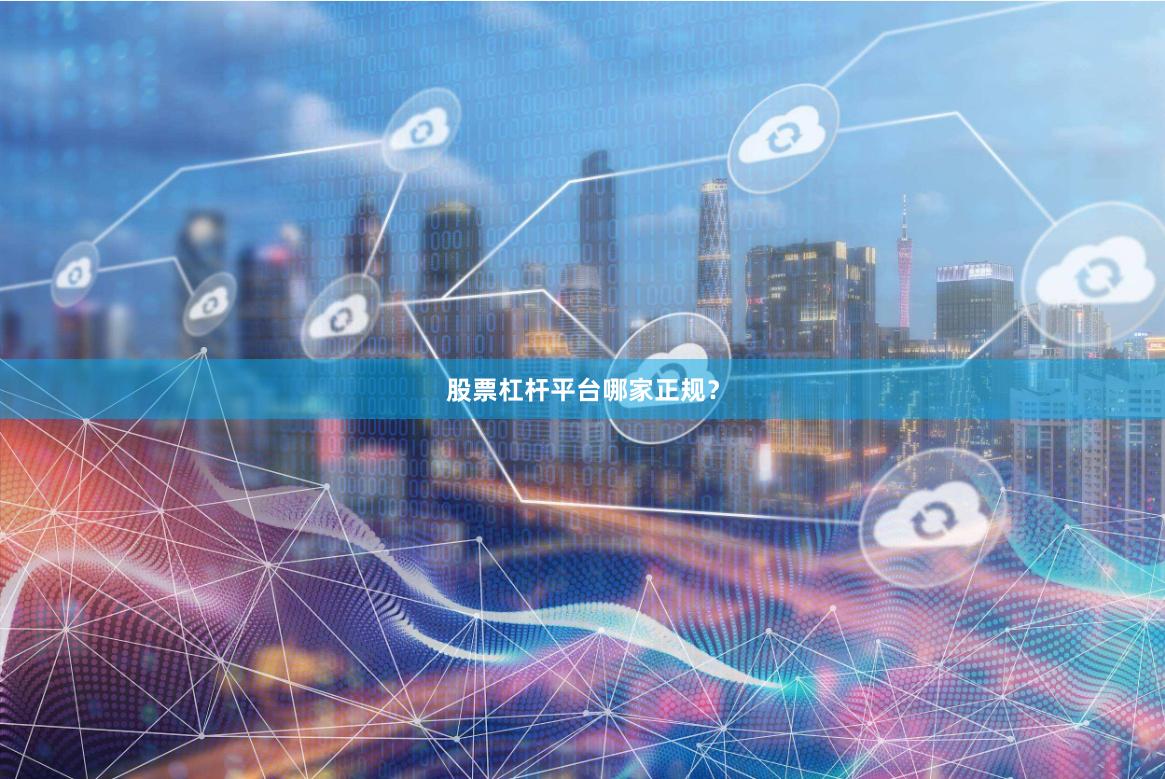 股票杠杆平台哪家正规？